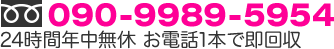 年中無休・携帯電話OK 090-9989-5954 24時間年中無休 お電話1本で即回収